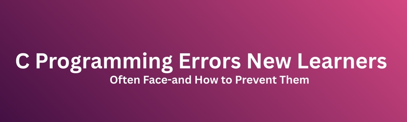 Common C Programming Errors Beginners Make and Fix Them Up